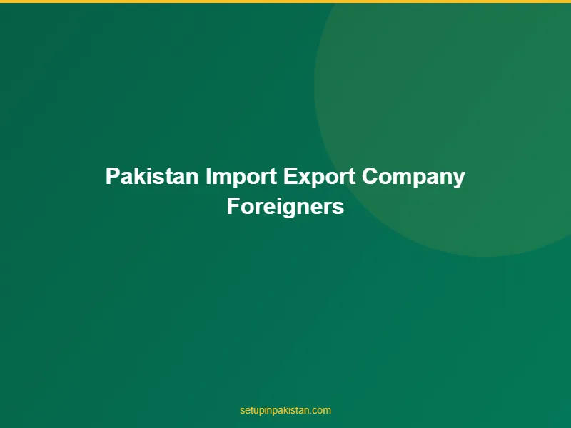 Pakistan Import Export Company for Foreigners — NTC Guide 3 Document checklist for pakistan import export company for foreigners