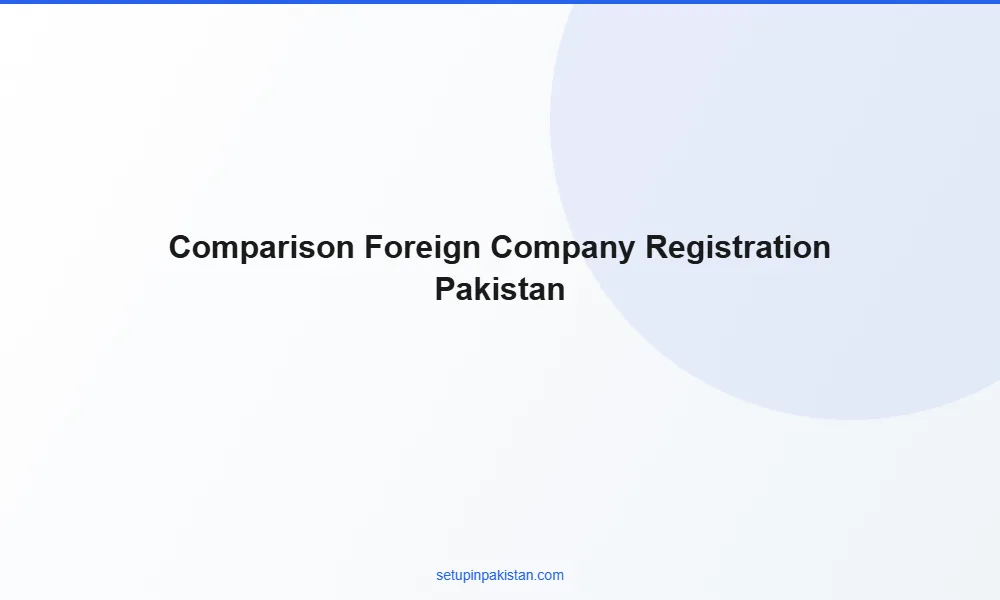 Foreign Company Registration in Pakistan — Complete SECP Gui 3 Comparison table foreign company registration in pakistan vs other Pakistan company structures