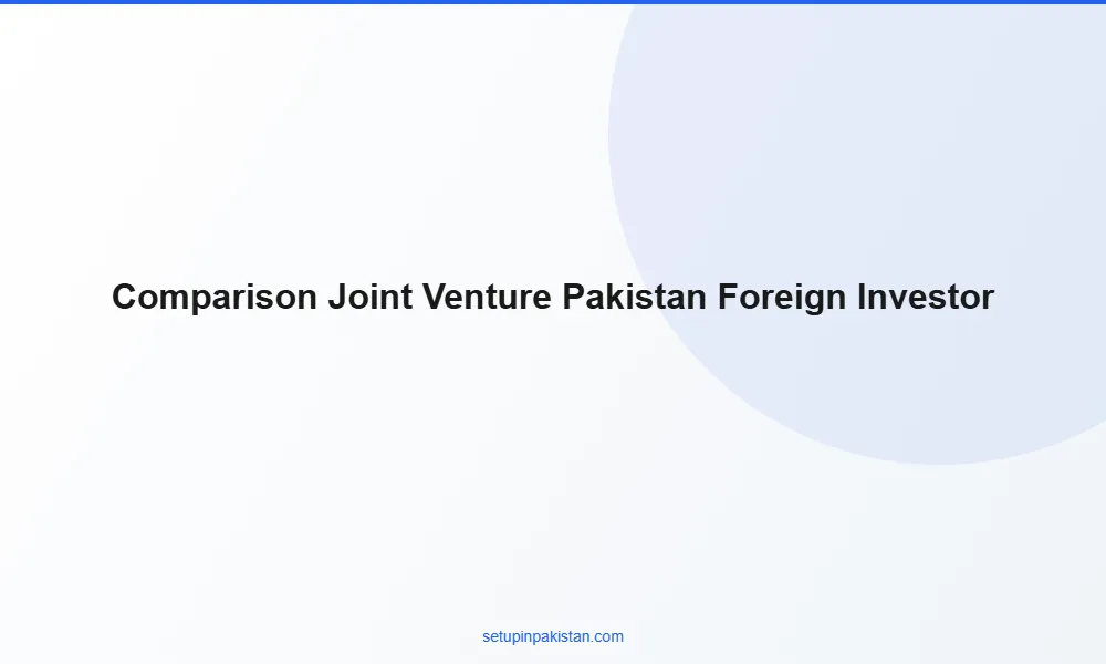 Joint Venture in Pakistan with Foreign Investor — Structure 3 Comparison table joint venture in pakistan with foreign investor vs other Pakistan company structures