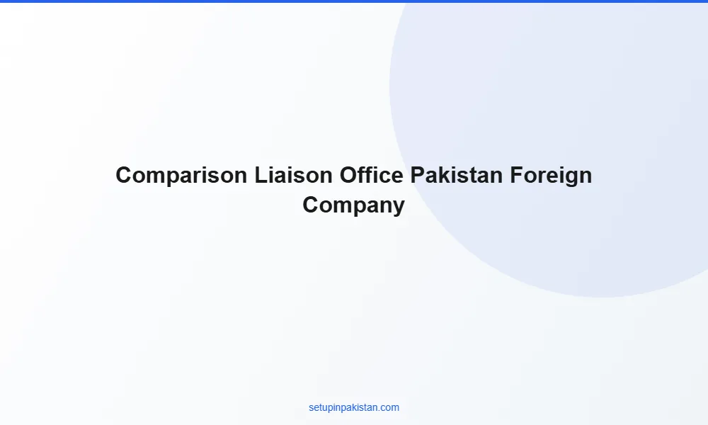 Liaison Office in Pakistan — Foreign Company Representative 3 Comparison table liaison office in pakistan vs other Pakistan company structures