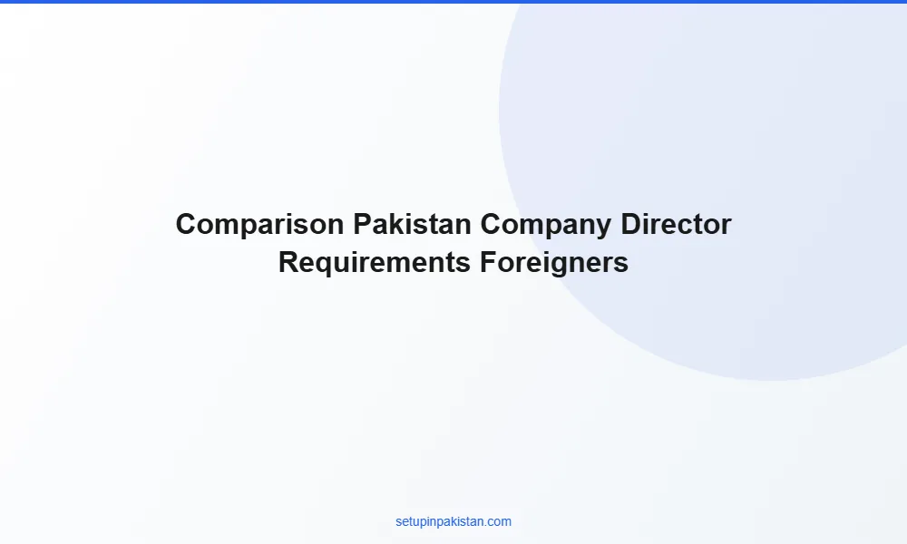 Pakistan Company Director Requirements for Foreigners — 2026 3 Comparison table pakistan company director requirements for foreigners vs other Pakistan company structures
