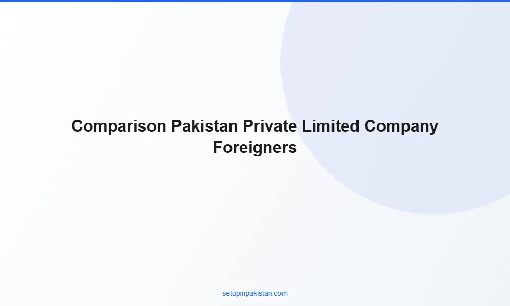 Pakistan Private Limited Company for Foreigners — Full Guide 3 Comparison table pakistan private limited company for foreigners vs other Pakistan company structures