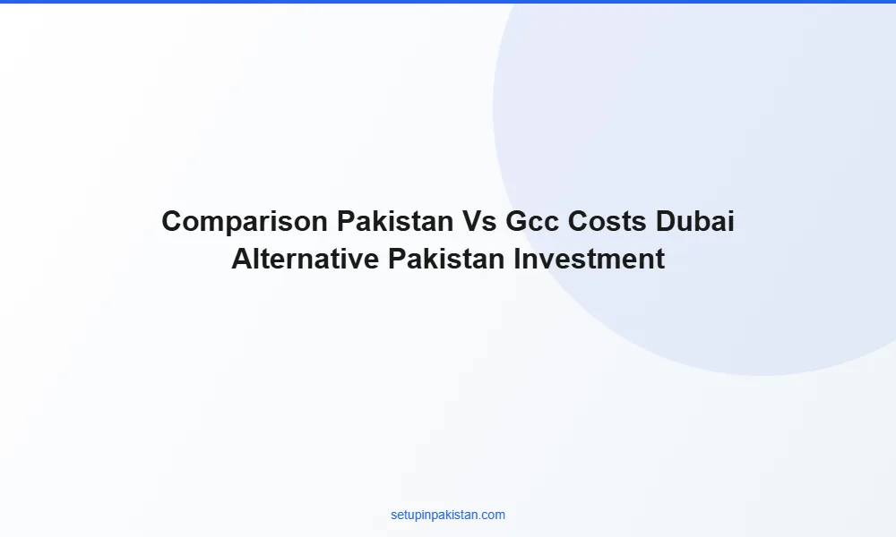 Dubai Alternative for Business — Why Pakistan Is the Smart 2 2 Cost comparison table Pakistan vs Dubai vs Bahrain company formation