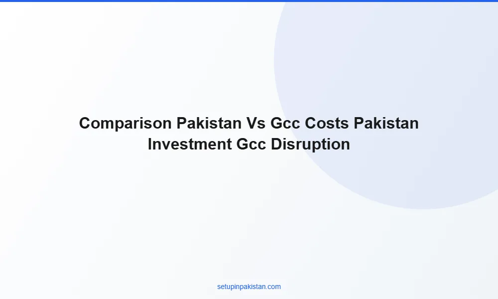 Pakistan Investment After GCC Disruption — Why Investors Are 2 Cost comparison table Pakistan vs Dubai vs Bahrain company formation
