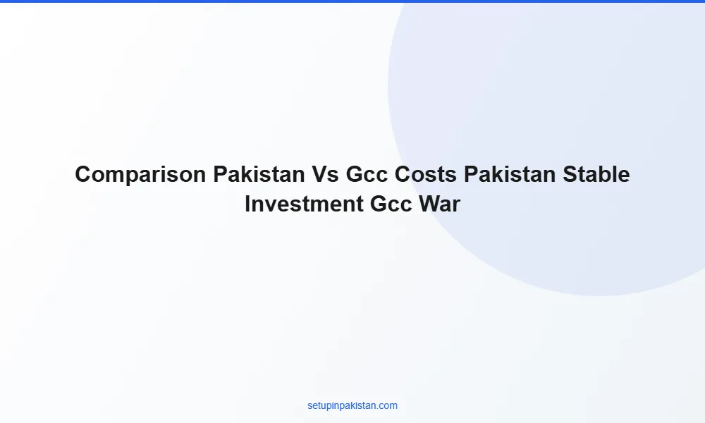 Pakistan Stable Investment Destination During GCC Conflict 2 2 Cost comparison table Pakistan vs Dubai vs Bahrain company formation