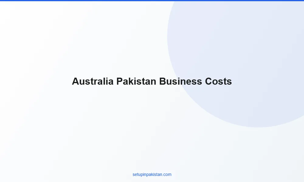 Invest in Pakistan from Australia — Company Registration Gui 3 Comparison table of business setup costs Australia vs Pakistan for foreign investors