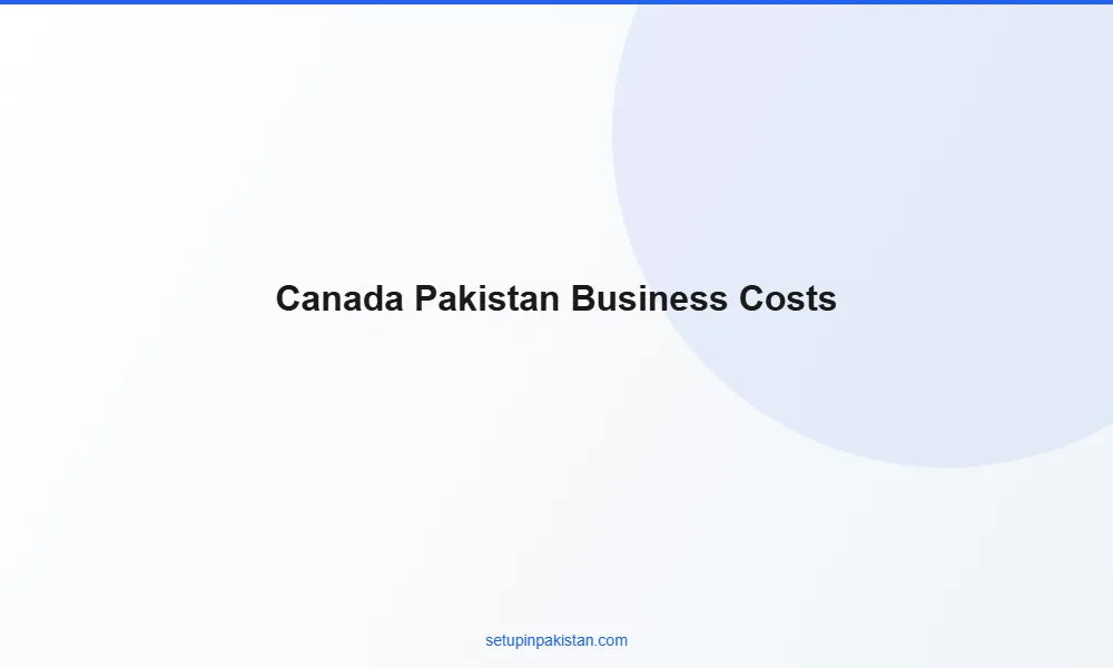 Invest in Pakistan from Canada — Company Registration Guide 3 Comparison table of business setup costs Canada vs Pakistan for foreign investors