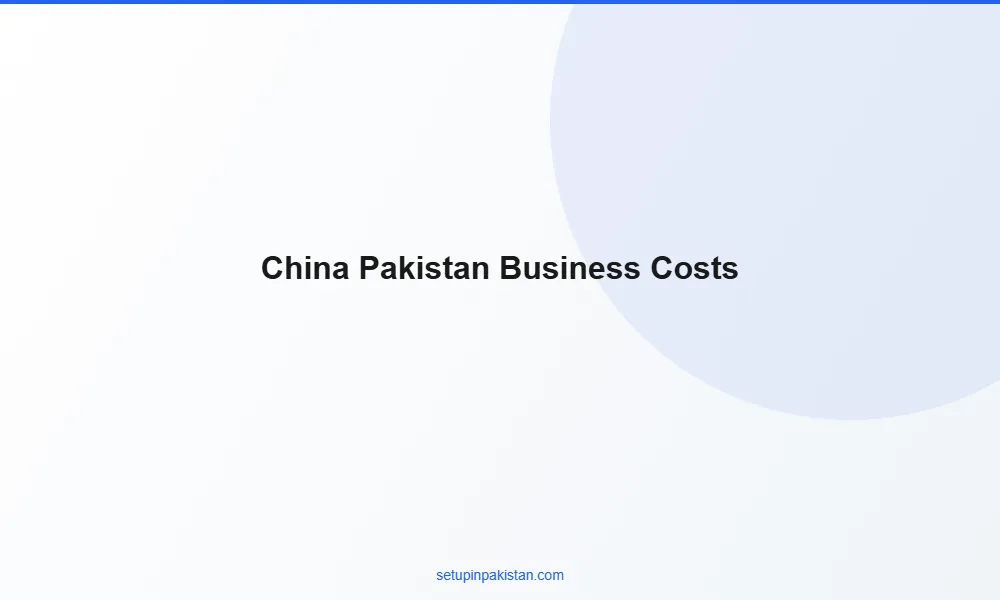 Invest in Pakistan from China — Company Registration Guide 2 3 Comparison table of business setup costs China vs Pakistan for foreign investors