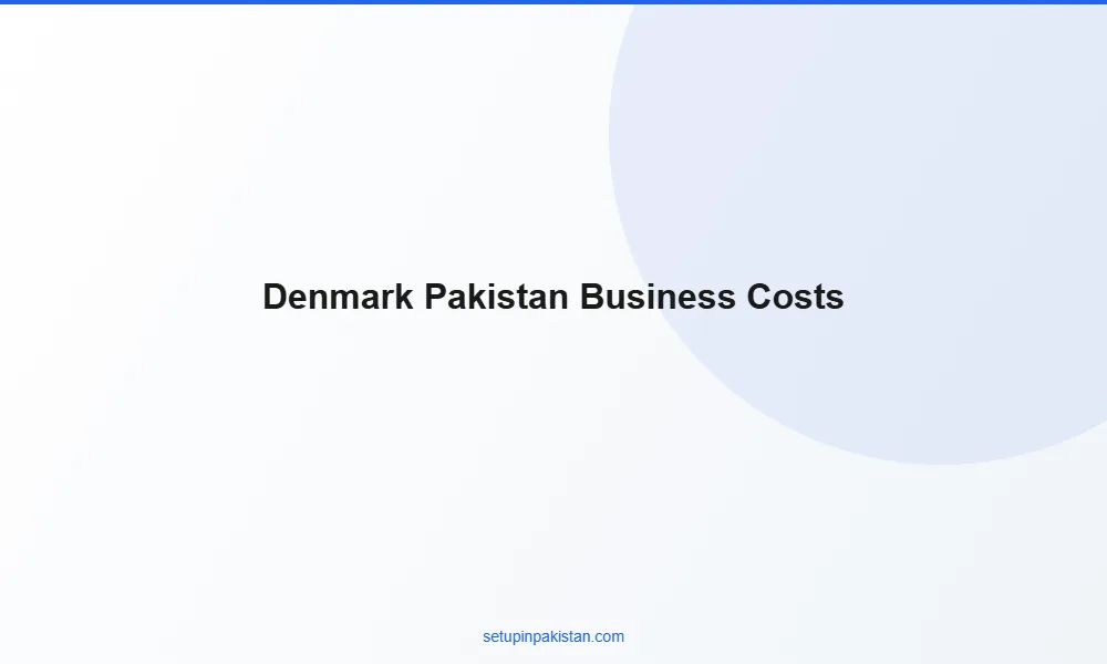 Invest in Pakistan from Denmark — Company Registration Guide 3 Comparison table of business setup costs Denmark vs Pakistan for foreign investors