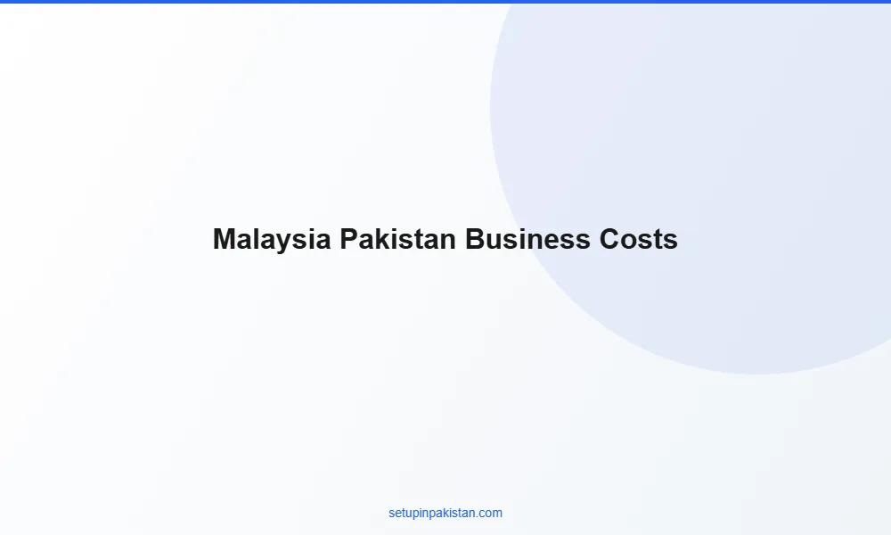 Invest in Pakistan from Malaysia — Company Registration Guid 3 Comparison table of business setup costs Malaysia vs Pakistan for foreign investors