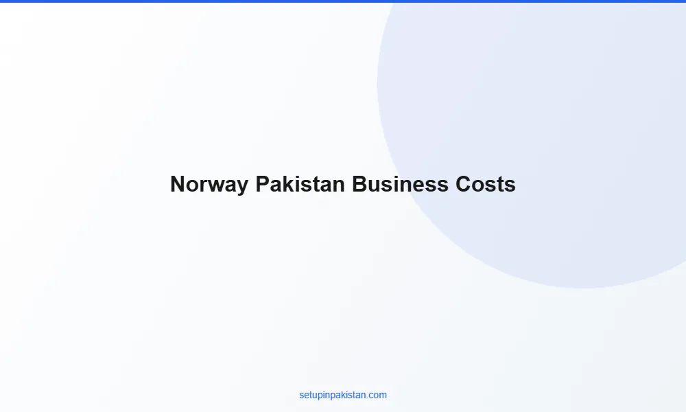Invest in Pakistan from Norway — Company Registration Guide 3 Comparison table of business setup costs Norway vs Pakistan for foreign investors