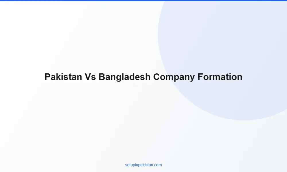 Pakistan vs Bangladesh Company Formation — 2026 Comparison 2 Side-by-side comparison table Pakistan vs Bangladesh company formation