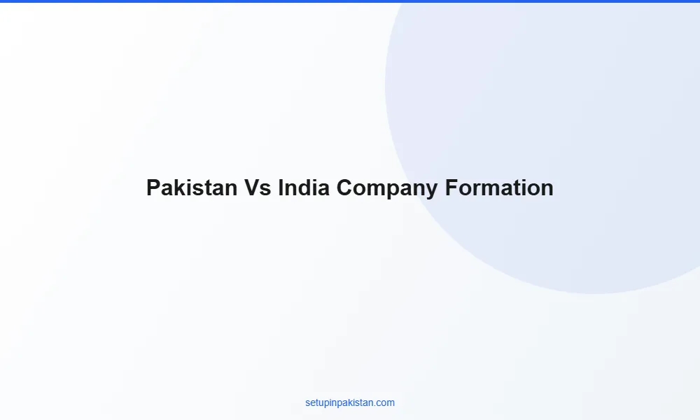 Pakistan vs India Company Formation — Foreign Investor Compa 2 Side-by-side comparison table Pakistan vs India company formation