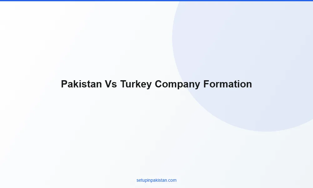 Pakistan vs Turkey Company Formation — Honest Comparison 202 2 Side-by-side comparison table Pakistan vs Turkey company formation