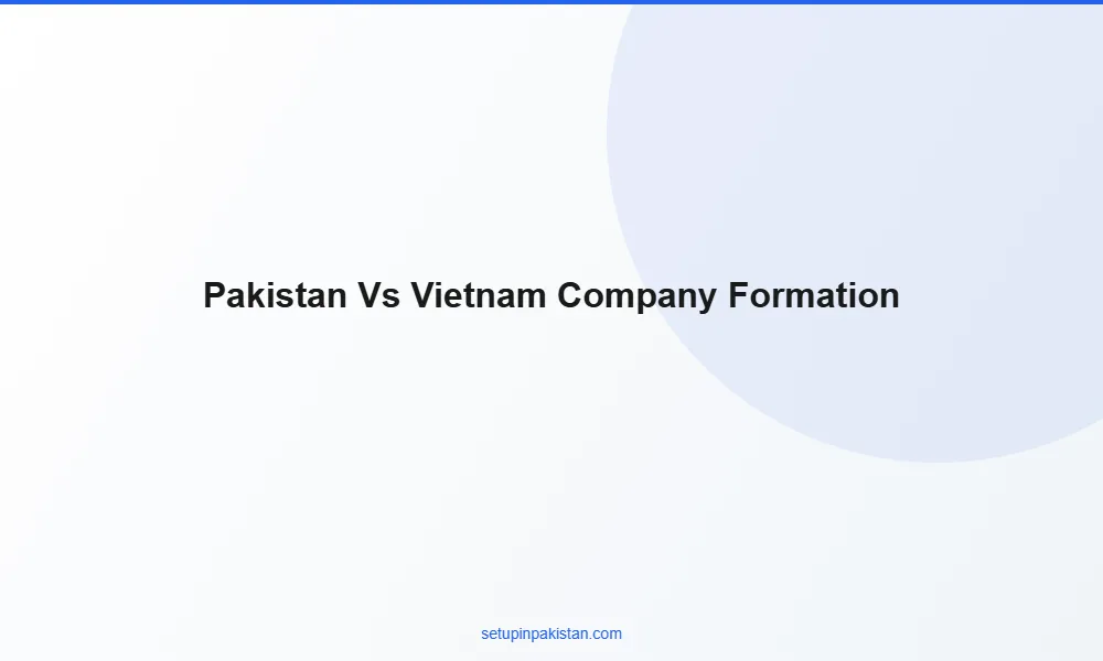 Pakistan vs Vietnam Company Formation — Cost and Speed 2 Side-by-side comparison table Pakistan vs Vietnam company formation