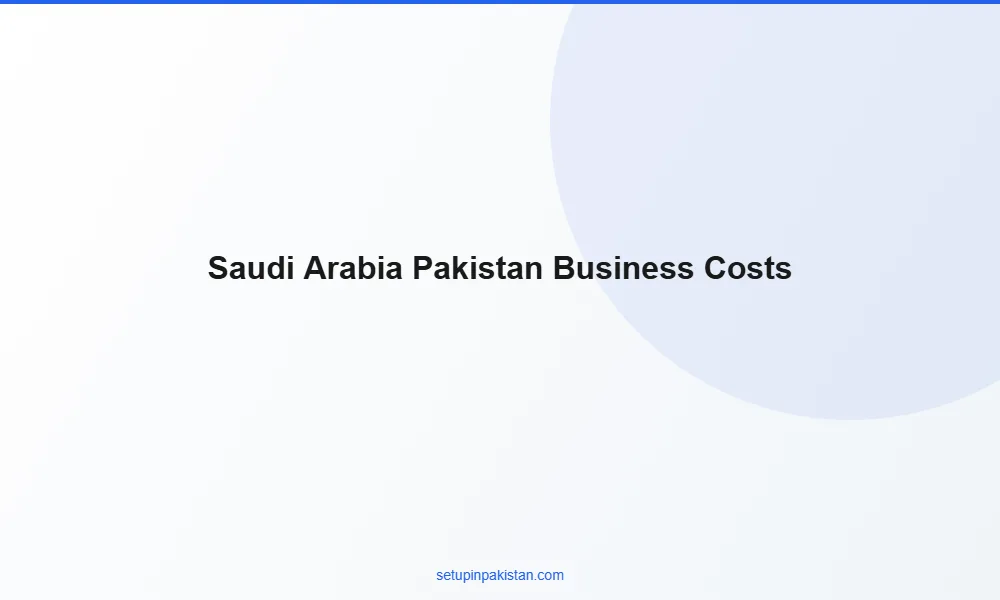 Invest in Pakistan from Saudi Arabia — Company Registration 3 Comparison table of business setup costs Saudi Arabia vs Pakistan for foreign investors