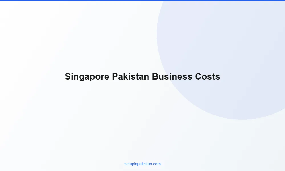 Invest in Pakistan from Singapore — Company Registration Gui 3 Comparison table of business setup costs Singapore vs Pakistan for foreign investors