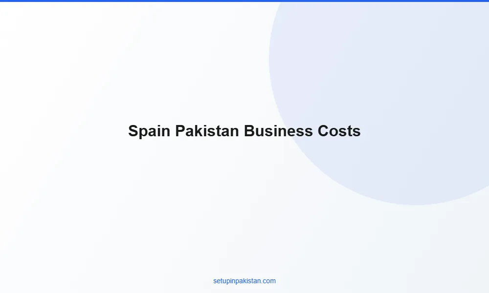 Invest in Pakistan from Spain — Company Registration Guide 2 3 Comparison table of business setup costs Spain vs Pakistan for foreign investors
