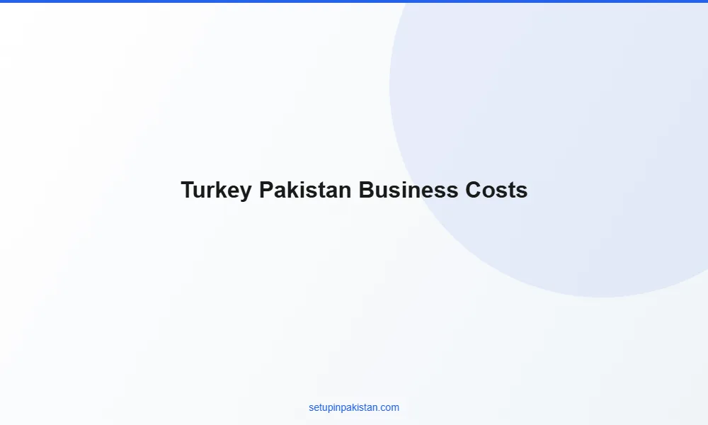 Invest in Pakistan from Turkey — Company Registration Guide 3 Comparison table of business setup costs Turkey vs Pakistan for foreign investors