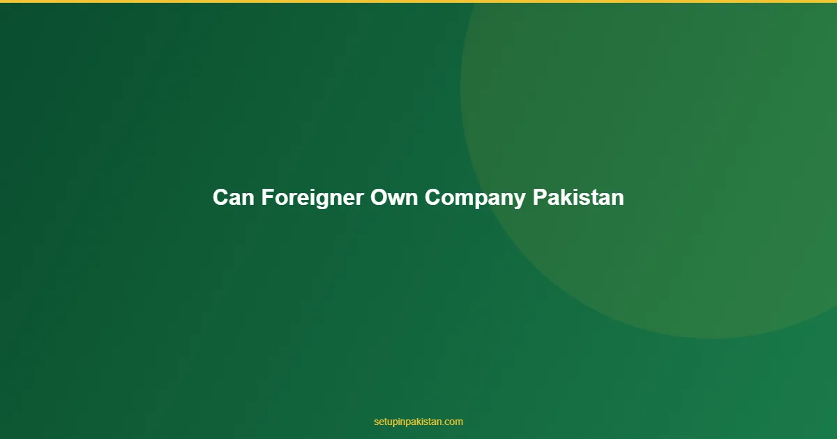 Can a Foreigner Own a Company in Pakistan? — Yes, 100% 1 Can a Foreigner Own a Company in Pakistan? answer for foreign investors in Pakistan