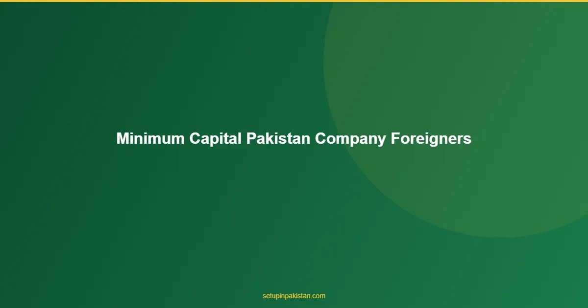 Minimum Capital for Pakistan Company — Foreign Investor Rule 1 Minimum Capital for Pakistan Company answer for foreign investors in Pakistan