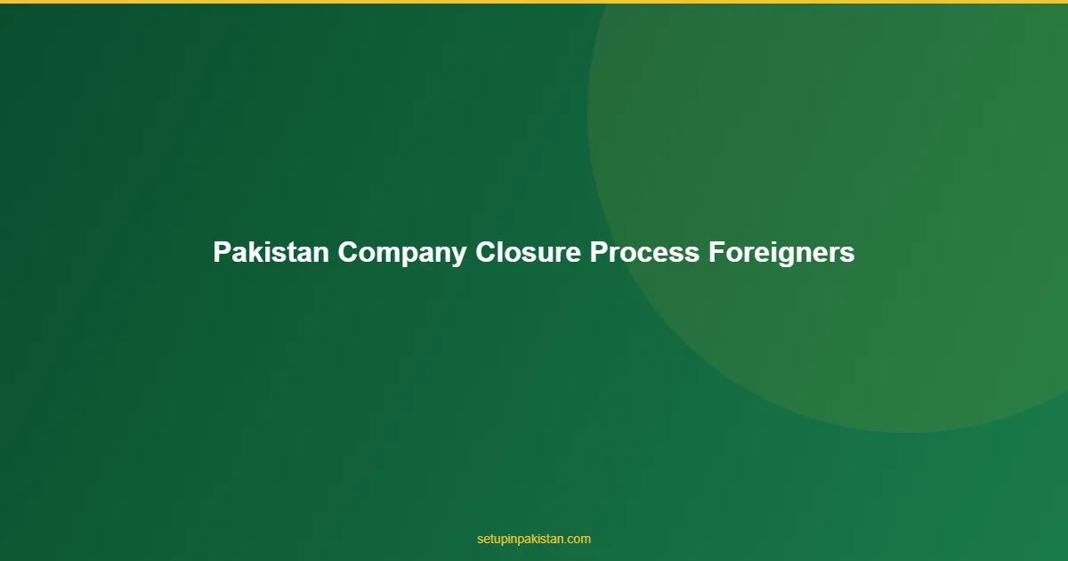 Pakistan Company Closure — How to Wind Up as a Foreigner 1 Pakistan Company Closure answer for foreign investors in Pakistan
