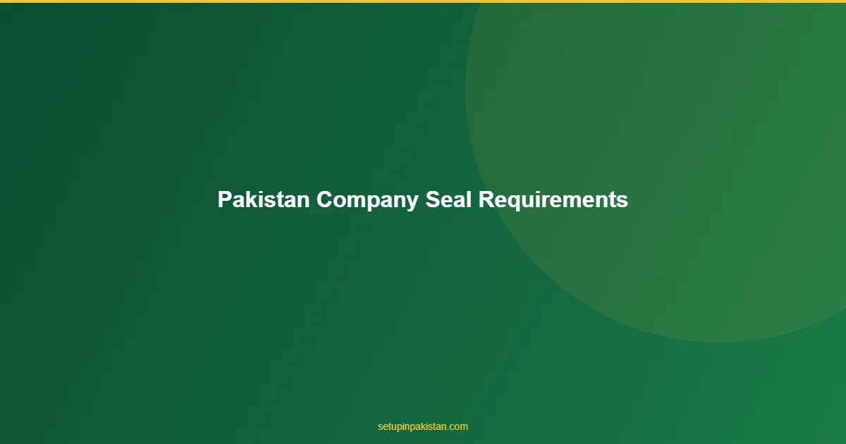 Pakistan Company Seal — Is It Required? (Not Anymore) 1 Pakistan Company Seal answer for foreign investors in Pakistan