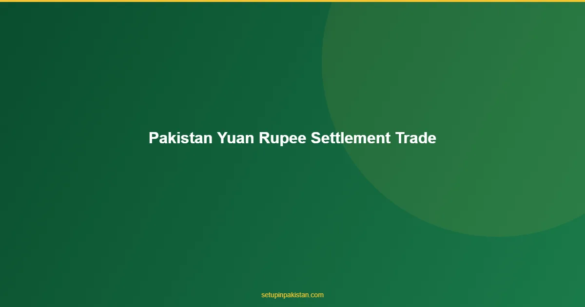 Pakistan Yuan-Rupee Settlement — Trade Without USD Dependenc 1 Pakistan Yuan-Rupee Settlement diagram for foreign investors