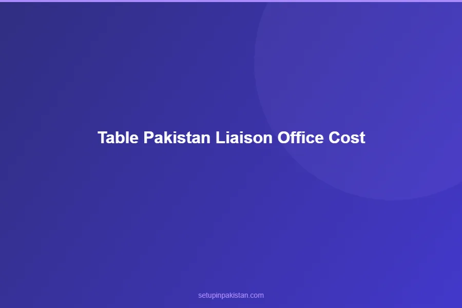 Pakistan Liaison Office Cost — Foreign Company Representativ 2 Detailed pricing table for pakistan liaison office cost