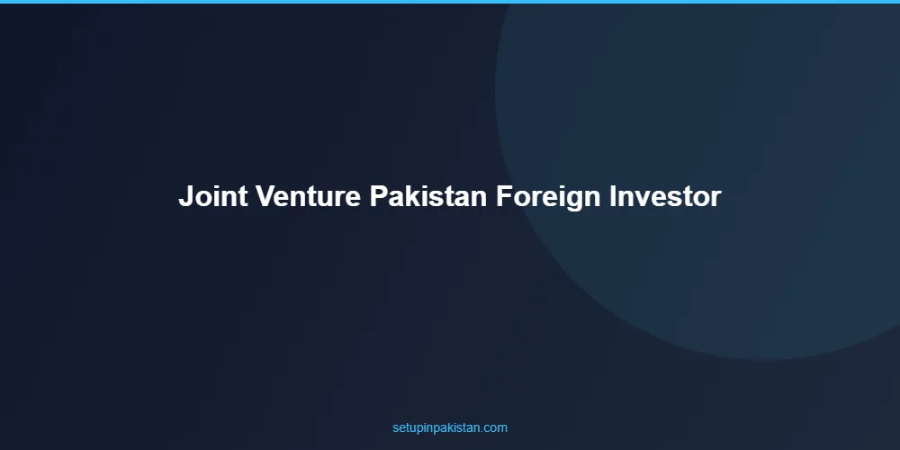 Joint Venture in Pakistan with Foreign Investor — Structure 2 Step-by-step joint venture in pakistan with foreign investor registration process