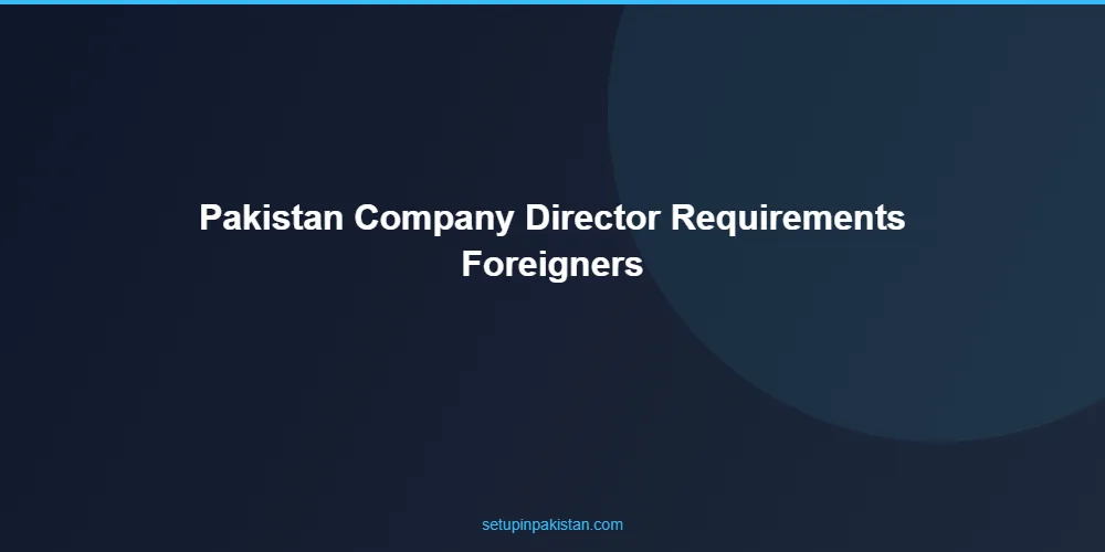 Pakistan Company Director Requirements for Foreigners — 2026 2 Step-by-step pakistan company director requirements for foreigners registration process