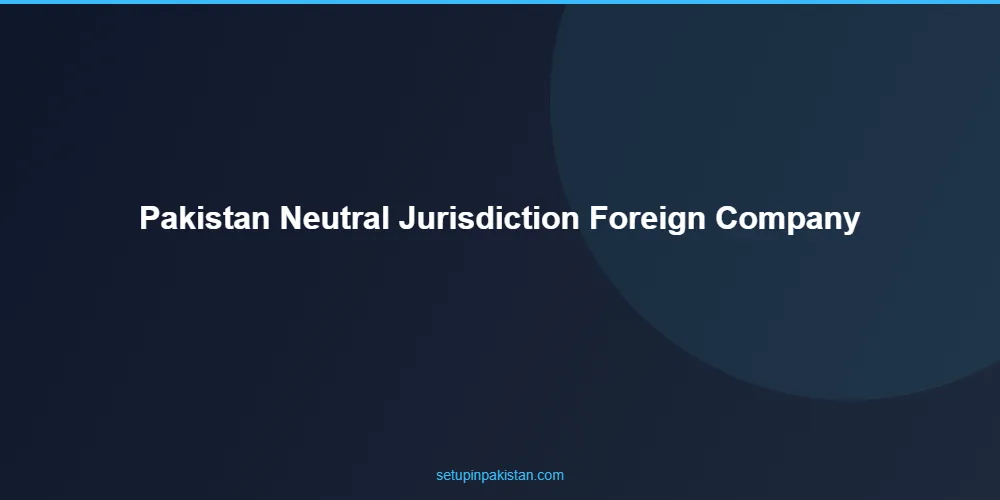 Pakistan Neutral Jurisdiction for Foreign Company Formation 2 Step-by-step process for pakistan neutral jurisdiction for foreign company formation