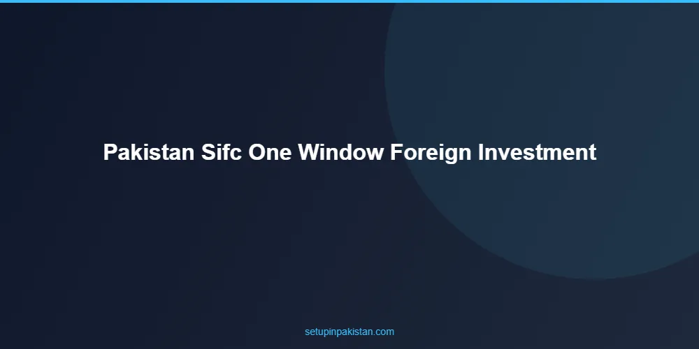 Pakistan SIFC One-Window — Fast-Track Foreign Investment App 2 Step-by-step process for pakistan sifc one-window